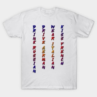 Drink Russian, Drive German, Wear Italian, Kiss French T-Shirt